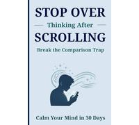 Stop Overthinking After Scrolling: Break the Comparison Trap, Calm Your Mind & Reset Your Thoughts in 30 Days (Guided Journal for Social Media Anxiety & Mental Clarity)