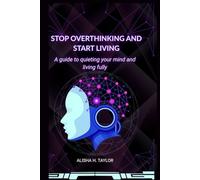 Stop overthinking and start living: a guide to quieting your mind and living fully (ignite your inner spark)