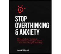 Stop Overthinking & Anxiety Workbook for Busy Adults: 30 Days to Calm Your Mind, Reduce Stress, and Regain Control