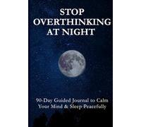 Stop Overthinking at Night: A 90-Day Guided Journal to Calm Racing Thoughts and creating a Peaceful Night Routine