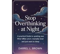 Stop Overthinking at Night: A Practical Guide to Quieting Your Mind When You're Mentally Tired and Just Want to Sleep