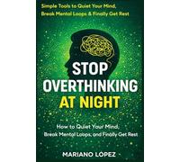 Stop Overthinking At Night: How to Quiet Your Mind, Break Mental Loops, and Finally Get Rest