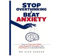 Stop Overthinking & Beat Anxiety: How to Calm Your Mind, Stop Negative Thoughts, and Find Peace in a Stressful World