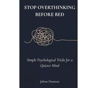 Stop Overthinking Before Bed: Simple Psychological Techniques to Calm a Racing Mind and Improve Sleep