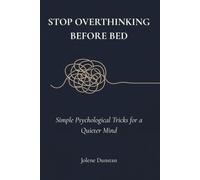 Stop Overthinking Before Bed: Simple Psychological Techniques to Calm a Racing Mind and Improve Sleep