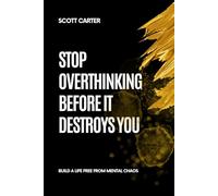 Stop Overthinking Before It Destroys You: Build a life free from mental chaos