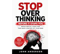 Stop Overthinking Before It Stops You: Break Mental Loops and Take Back Control of Your Mind