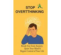 Stop overthinking: Break Free From Anxiety, Quiet your Mind & Regain Control of Your Life