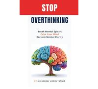 Stop Overthinking: Break Mental Spirals, Calm Your Mind & Reclaim Mental Clarity