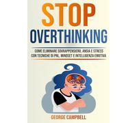 STOP OVERTHINKING: Come Eliminare Sovrappensiero, Ansia e Stress con Tecniche di PNL, Mindset e Intelligenza Emotiva
