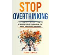 STOP OVERTHINKING: Comment Éliminer la Surréflexion, l'Anxiété et le Stress avec des Techniques de PNL, Mindset et Intelligence Émotionnelle