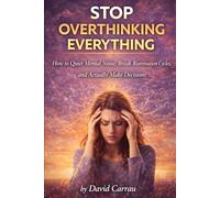 STOP OVERTHINKING EVERYTHING: How to Quiet Mental Noise, Break Rumination Cycles, and Make Decisions with Confidence (The Inner Reset Series)