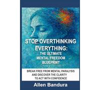 Stop Overthinking Everything: The Ultimate Mental Freedom Blueprint