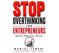 Stop Overthinking for Entrepreneurs: Conquer Anxiety, Build Confidence, Improve Decision Making, and Develop a Resilient Entrepreneur Mindset (Mindset Mastery Series)