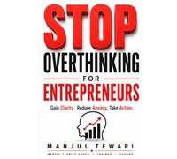 Stop Overthinking for Entrepreneurs: Conquer Anxiety, Build Confidence, Improve Decision Making, and Develop a Resilient Entrepreneur Mindset (Mindset Mastery Series)