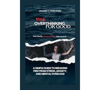 Stop Overthinking for Good: A Simple Guide to Breaking Free from Stress, Anxiety, and Mental Overload