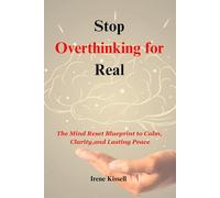 Stop Overthinking for Real: The Mind Reset Blueprint to Calm, Clarity, and Lasting Peace