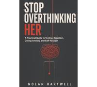 Stop Overthinking Her: A Practical Guide to Texting, Rejection, Dating Anxiety, and Self-Respect
