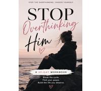 Stop Overthinking Him: A 30-Day Workbook to Break the Cycle of Overthinking, Set Healthy Boundaries, Rebuild Your Confidence, and Choose Yourself Again