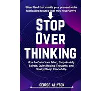 stop overthinking: How to Calm Your Mind, Stop Anxiety Spirals, Quiet Racing Thoughts, and Finally Sleep Peacefully.