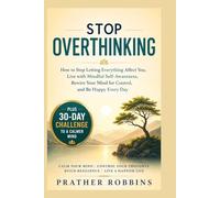 Stop Overthinking: How to Stop Letting Everything Affect You, Live with Mindful Self-Awareness, Rewire Your Mind for Control, and Be Happy Every ... To a Calmer Mind (Mental Clarity Habits)