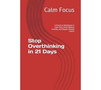 Stop Overthinking in 21 Days: A Practical Workbook to Calm Your Mind, Reduce Anxiety, and Regain Mental Clarity (21 Days Mental Reset)