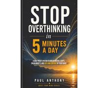 Stop Overthinking in 5 Minutes a Day: A Simple Daily System to Calm Your Mind, Reduce Anxiety, and Regain Control of Your Thoughts: 1 (The Quiet Your Mind Series)
