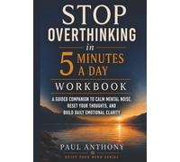 Stop Overthinking in 5 Minutes a Day Workbook: A Guided Companion to Calm Mental Noise, Reduce Anxiety, and Reclaim Clearer Thinking in Just Minutes a Day