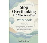 Stop Overthinking in 5 Minutes a Day Workbook: A Guided Companion to Calm Mental Noise, Reduce Anxiety, and Reclaim Clearer Thinking in Just Minutes a Day (The Quiet Your Mind Series)