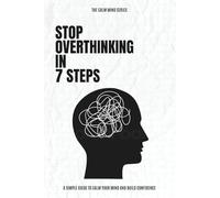Stop Overthinking in 7 Steps: Break the Cycle of Negative Thoughts, Reduce Anxiety, and Build a Calm, Confident Mind (Calm Mind Series)