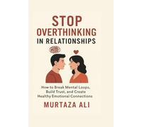Stop Overthinking in Relationships: How to Break Mental Loops, Build Trust, and Create Healthy Emotional Connections