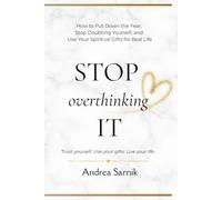 STOP OVERTHINKING IT: How to Put Down the Fear, Stop Doubting Yourself, and Use Your Spiritual Gifts for Real Life