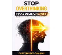Stop Overthinking: Make Decisions Fast: Beat Decision Paralysis, Stop Procrastination, and Take Action Without Fear (Mental Clarity & Action Series)