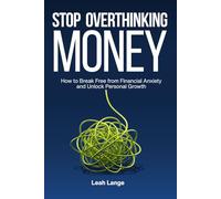 Stop Overthinking Money: How to Break Free from Financial Anxiety and Unlock Personal Growth (Better by Design Wellness Series)