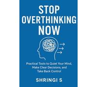 Stop Overthinking Now: A Simple Guide for Busy Minds: Practical Tools to Quiet Your Mind, Make Clear Decisions, and Take Back Control: 1 (Overthinking & Emotional Regulation Mastery Series)
