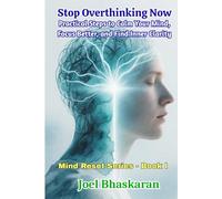 Stop Overthinking Now: Practical Steps to Calm Your Mind, Focus Better, and Find Inner Clarity (Mind Reset Series (Practical Wisdom for a Calm, Clear, and Confident Life))