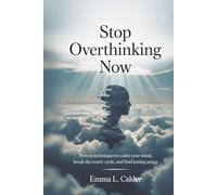 Stop Overthinking Now: Proven Techniques to Calm Your Mind, Break the Worry Cycle, and Find Lasting Peace