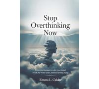 Stop Overthinking Now: Proven Techniques to Calm Your Mind, Break the Worry Cycle, and Find Lasting Peace