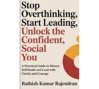 Stop Overthinking, Start Leading: Unlock the Confident, Social You: A Practical Guide to Silence Self-Doubt and Lead with Clarity and Courage