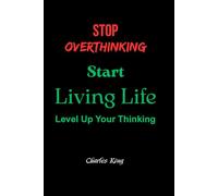 Stop Overthinking Start Living: Understand your thoughts. Calm your mind. Start living.