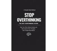 Stop Overthinking: The Anti-Overthinking System: A Guided Journal for Mental Clarity, Anxiety Relief, and Better Decision Making | Stop Overthinking and Take Control with a Simple Daily System
