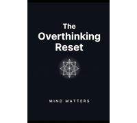 Stop Overthinking: The Reset System to Clear Your Mind, Break Mental Loops, and Take Action
