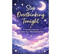 Stop Overthinking Tonight: A Guided Journal to Calm Your Mind Before Bed