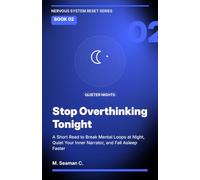 Stop Overthinking Tonight: A Short Read to Break Mental Loops at Night, Quiet Your Inner Narrator, and Fall Asleep Faster (Nervous System Reset Series)