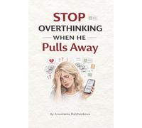 Stop Overthinking When He Pulls Away: A Practical Guide for Women Who Spiral, Panic, and Text Too Much (Texting Anxiety & Overthinking Series)