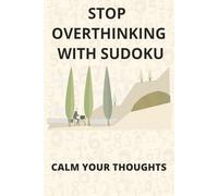 Stop Overthinking with Sudoku Puzzle Book: Advanced Sudoku Puzzles for Overthinking | Calm your Thoughts, Relax, and Focus | 6x9 Inches, 110 Pages | 50+ Puzzles | Solutions Included