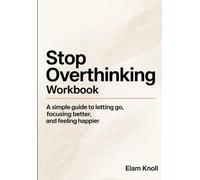 Stop Overthinking Workbook: A simple guide to letting go, focusing better, and feeling happier