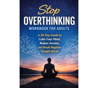 STOP OVERTHINKING WORKBOOK FOR ADULTS: A Practical 30-Day Guide to Stop Negative Thought Spirals, Reduce Anxiety, and Rewire Your Mind for Calm & Clarity