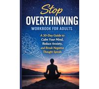 STOP OVERTHINKING WORKBOOK FOR ADULTS: A Practical 30-Day Guide to Stop Negative Thought Spirals, Reduce Anxiety, and Rewire Your Mind for Calm & Clarity