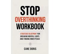 Stop Overthinking Workbook: Strategic Blueprint For Breaking Mental Loops And Finding Inner Peace